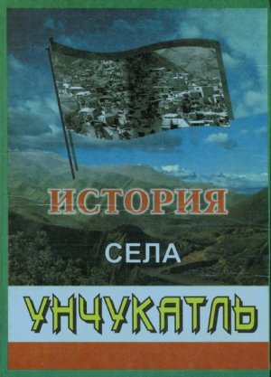 З.Г-Г. Феодаев и А.К-И. Абдуллаев - История села Унчукатль.